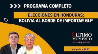 Elecciones en Honduras; BOLIVIA al borde de importar GLP
